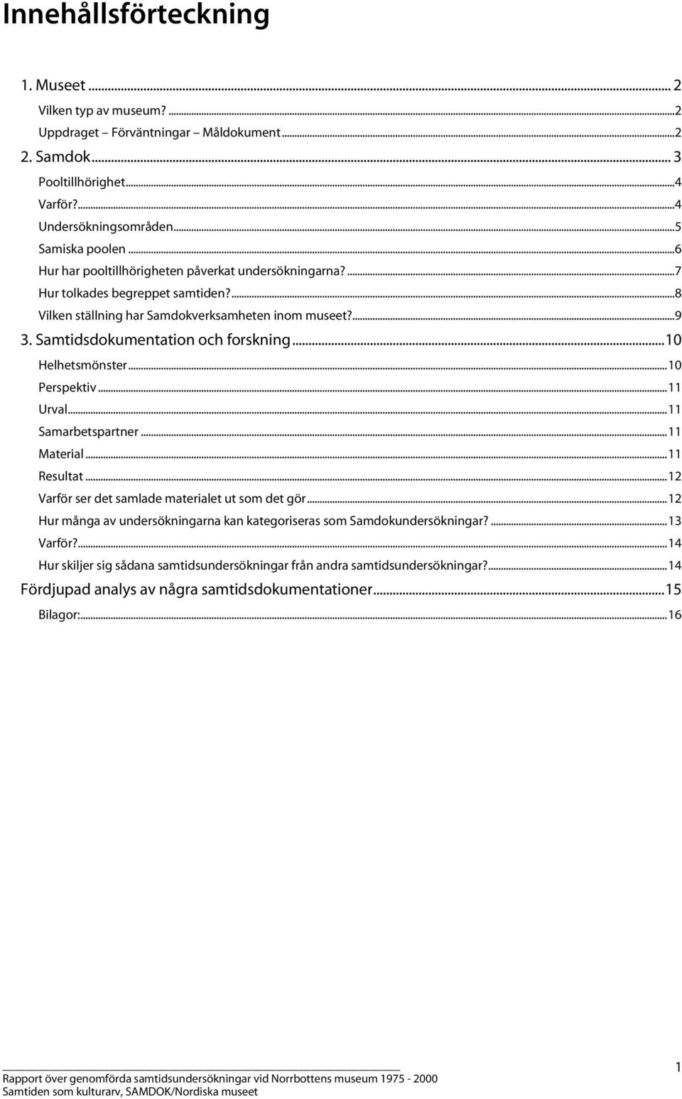 ..10 Helhetsmönster...10 Perspektiv...11 Urval...11 Samarbetspartner...11 Material...11 Resultat...12 Varför ser det samlade materialet ut som det gör.