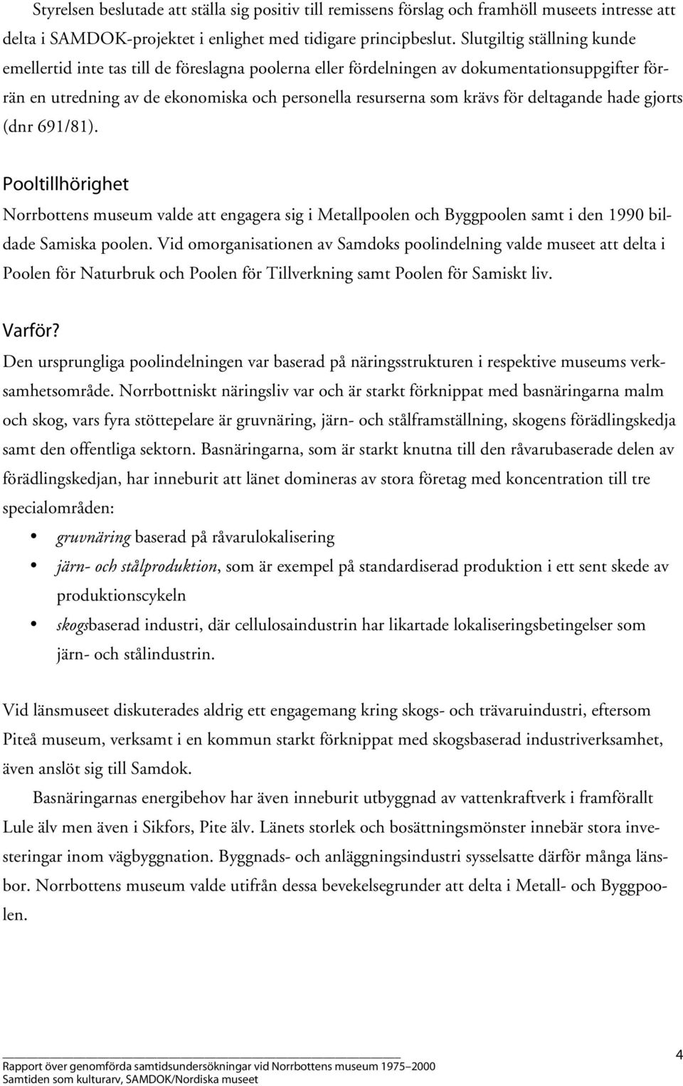 deltagande hade gjorts (dnr 691/81). Pooltillhörighet Norrbottens museum valde att engagera sig i Metallpoolen och Byggpoolen samt i den 1990 bildade Samiska poolen.