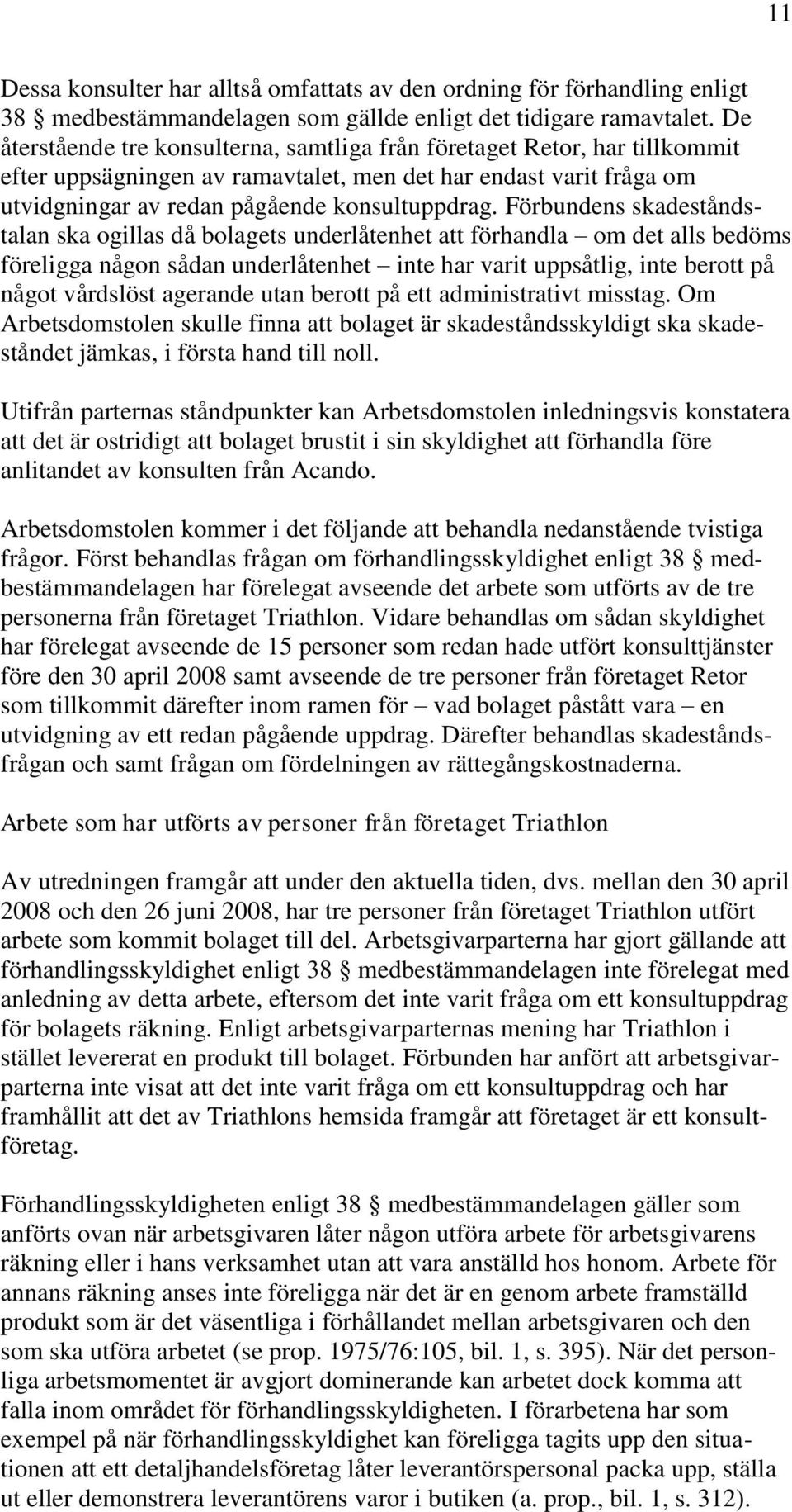 Förbundens skadeståndstalan ska ogillas då bolagets underlåtenhet att förhandla om det alls bedöms föreligga någon sådan underlåtenhet inte har varit uppsåtlig, inte berott på något vårdslöst