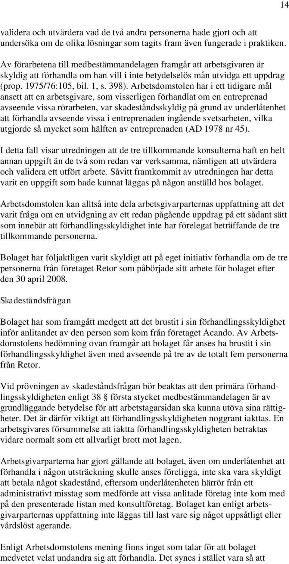 Arbetsdomstolen har i ett tidigare mål ansett att en arbetsgivare, som visserligen förhandlat om en entreprenad avseende vissa rörarbeten, var skadeståndsskyldig på grund av underlåtenhet att