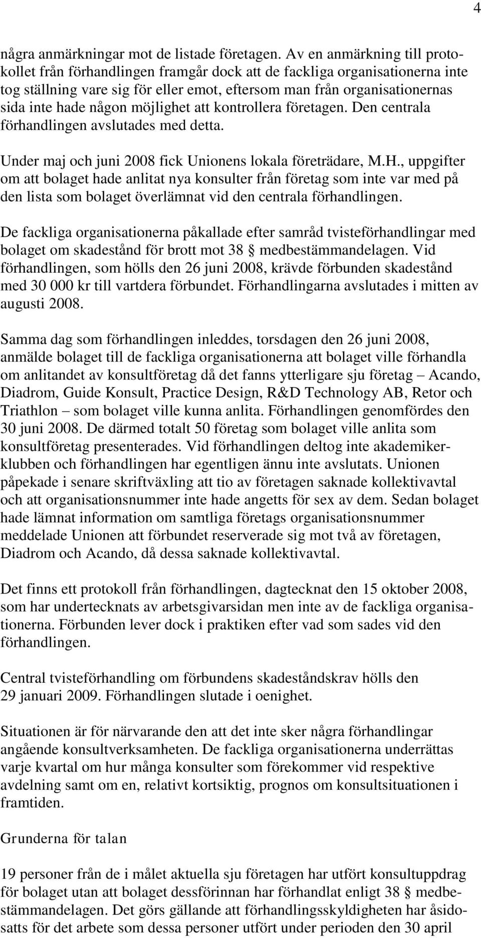 möjlighet att kontrollera företagen. Den centrala förhandlingen avslutades med detta. Under maj och juni 2008 fick Unionens lokala företrädare, M.H.