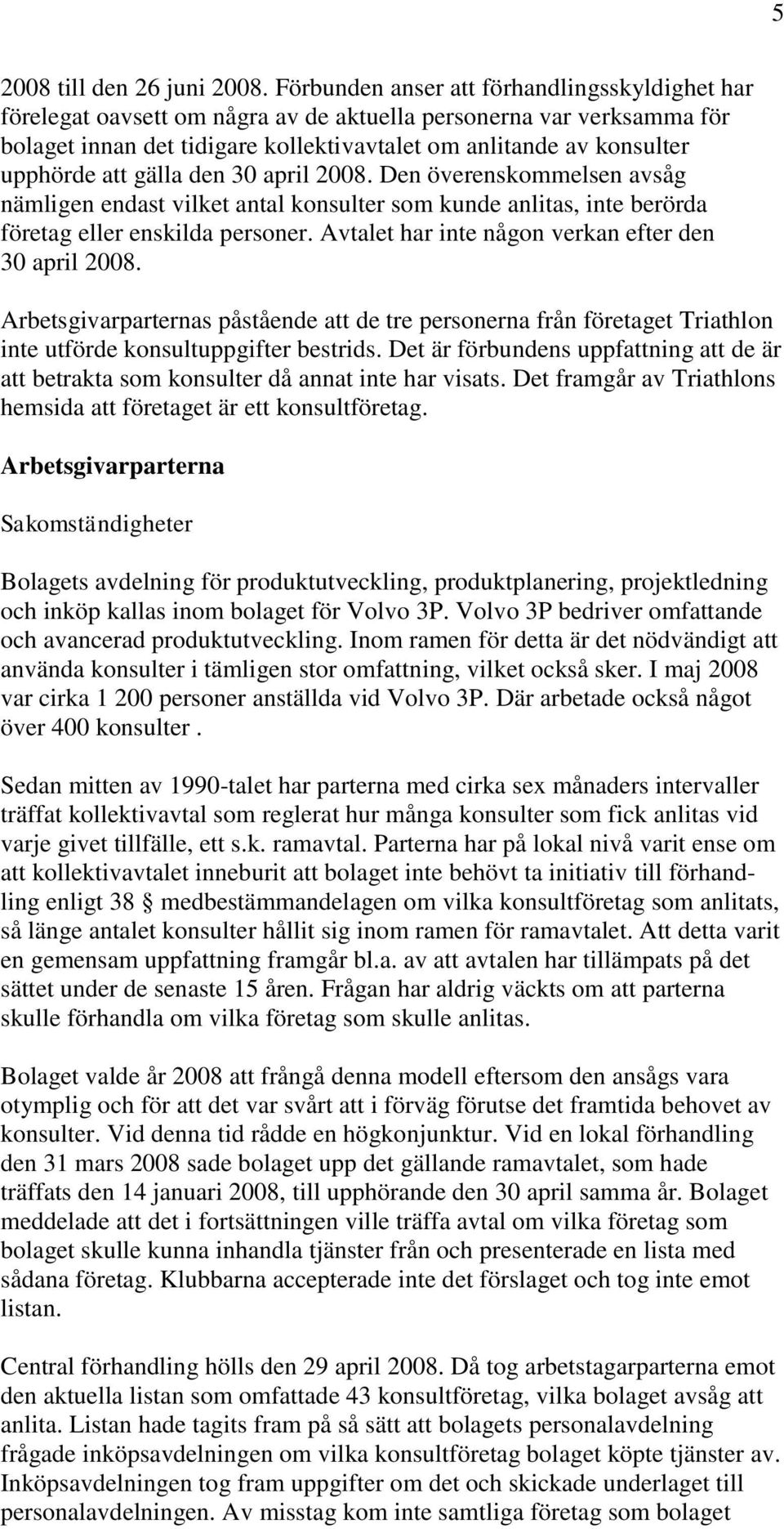 att gälla den 30 april 2008. Den överenskommelsen avsåg nämligen endast vilket antal konsulter som kunde anlitas, inte berörda företag eller enskilda personer.