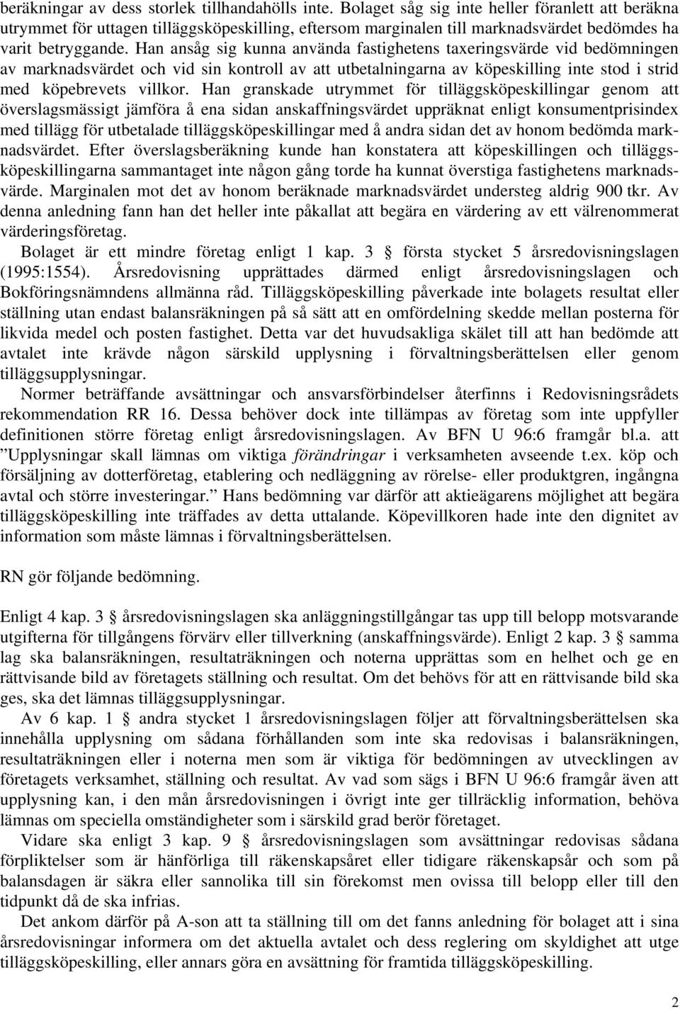 Han ansåg sig kunna använda fastighetens taxeringsvärde vid bedömningen av marknadsvärdet och vid sin kontroll av att utbetalningarna av köpeskilling inte stod i strid med köpebrevets villkor.