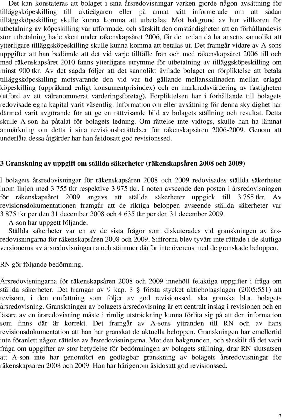 Mot bakgrund av hur villkoren för utbetalning av köpeskilling var utformade, och särskilt den omständigheten att en förhållandevis stor utbetalning hade skett under räkenskapsåret 2006, får det redan