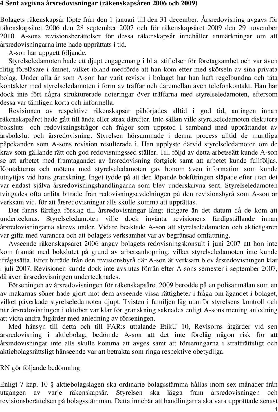 A-sons revisionsberättelser för dessa räkenskapsår innehåller anmärkningar om att årsredovisningarna inte hade upprättats i tid. A-son har uppgett följande.