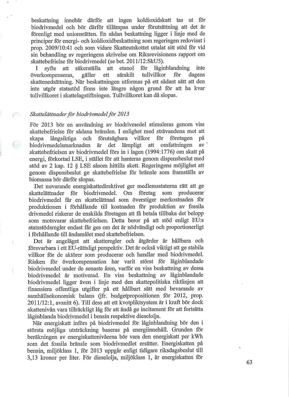 2009/10:41 oeb som vidare Skatteatskottet uttalat sitt stöd for vid sm bebaadlmg av regeringens sl^ivelse om Friksrevisionens rapport om skattebefrielseforbiodrivmedel(sebet. 2011/12:SkD5).