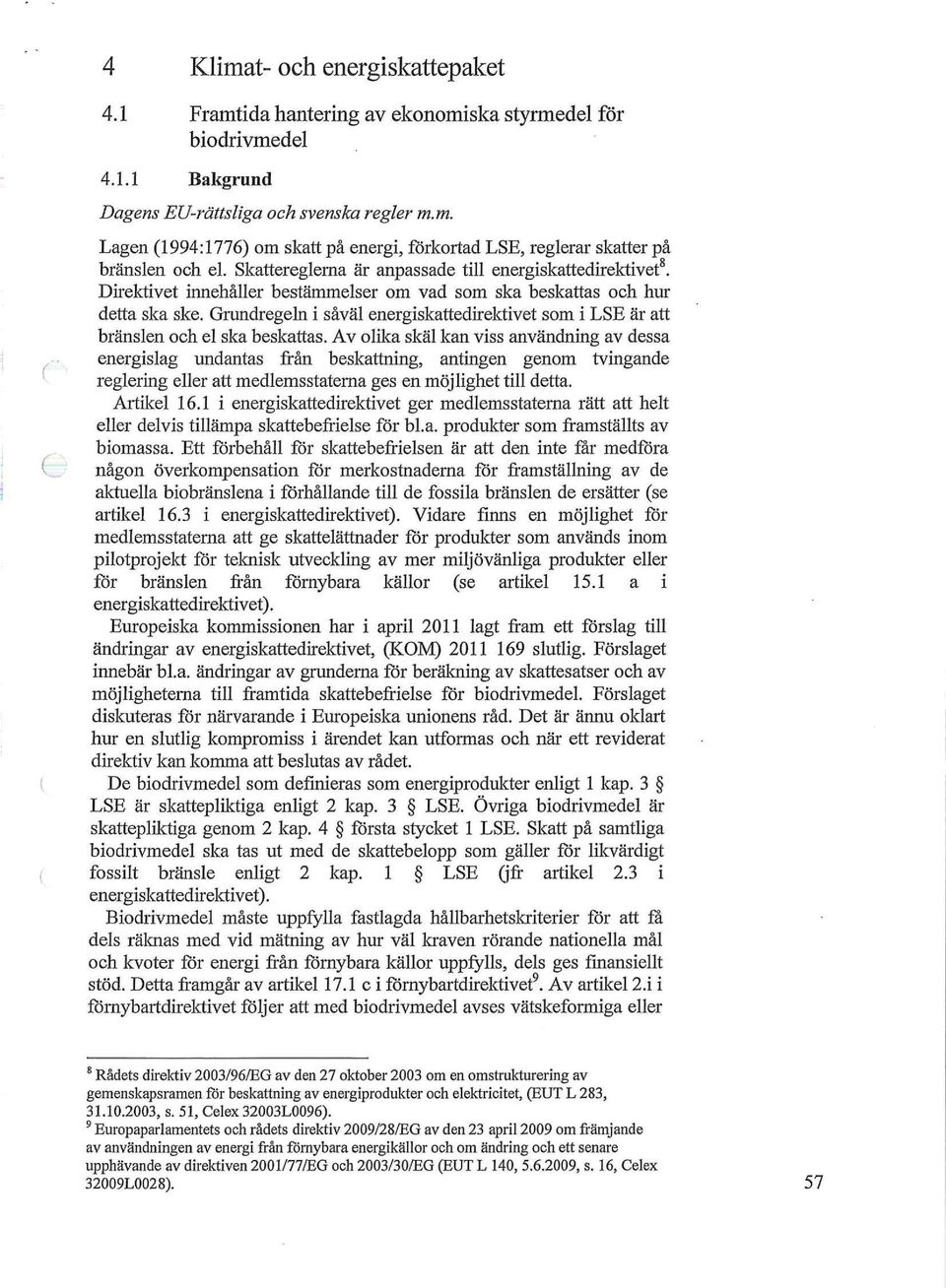 Graadregela i såväl energiskattedirektivet som i LSE är att bränslen och el ska beskattas.