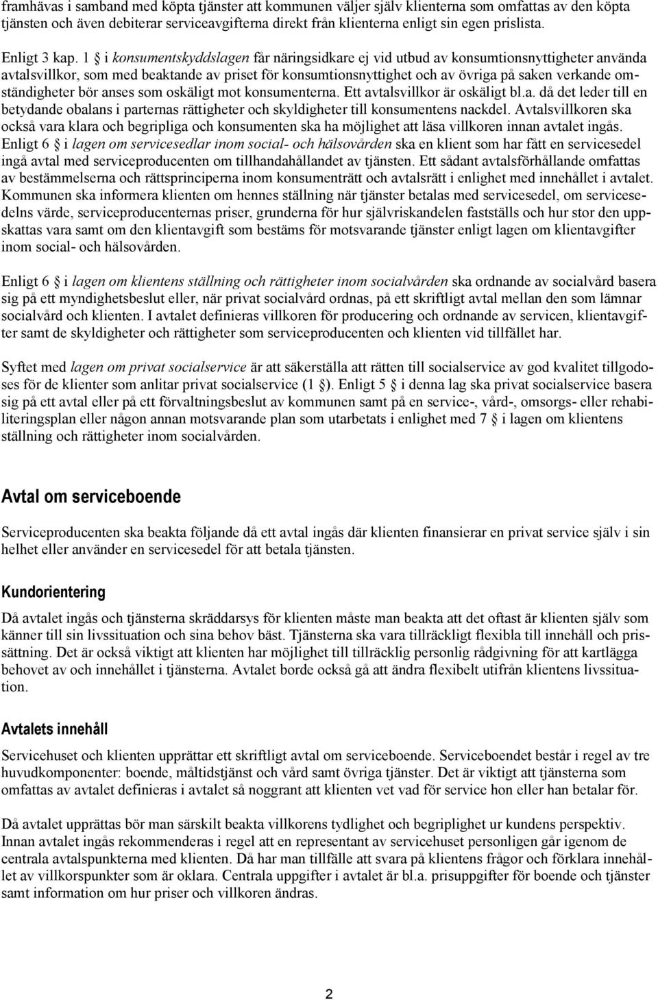 1 i konsumentskyddslagen får näringsidkare ej vid utbud av konsumtionsnyttigheter använda avtalsvillkor, som med beaktande av priset för konsumtionsnyttighet och av övriga på saken verkande