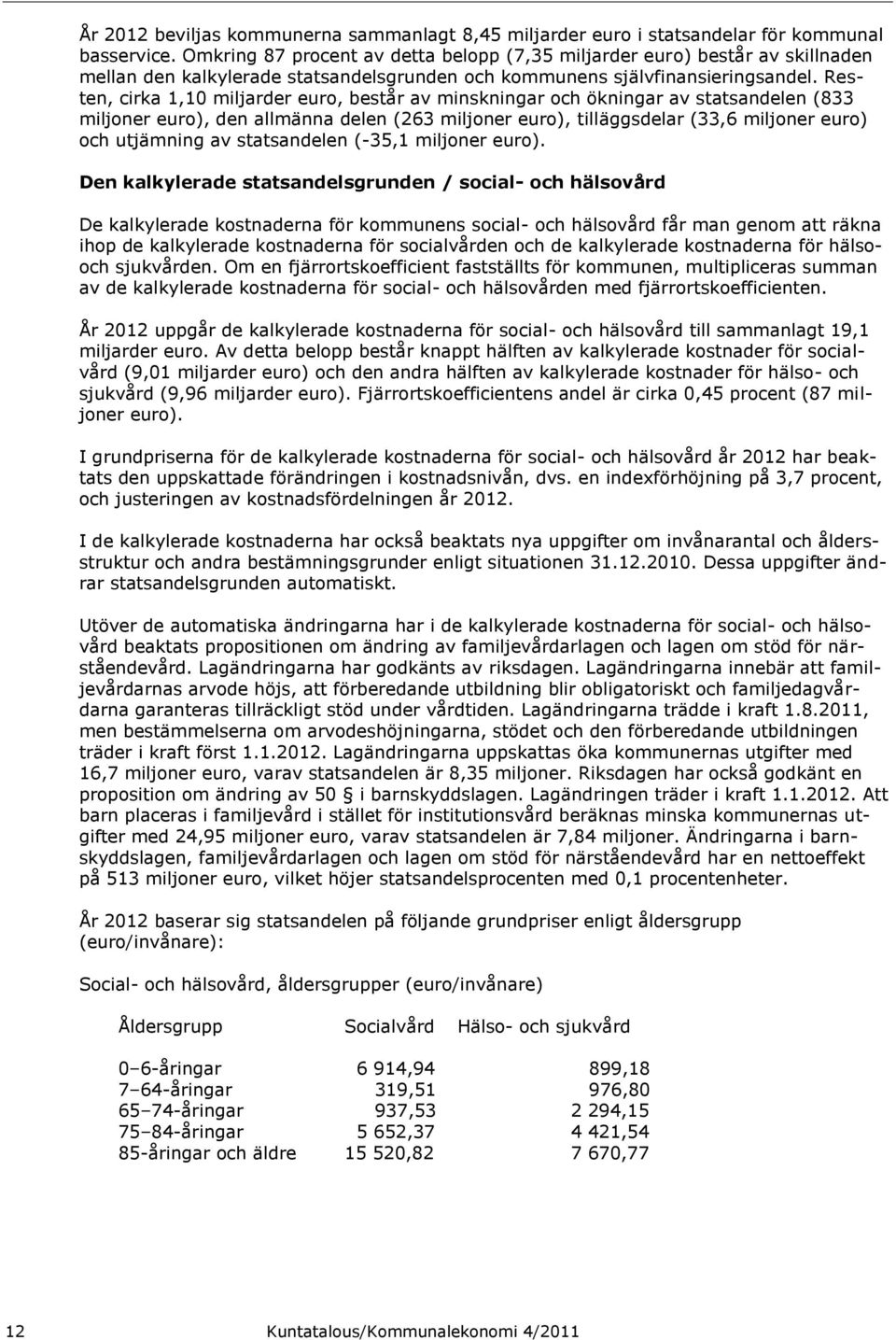 Resten, cirka 1,10 miljarder euro, består av minskningar och ökningar av statsandelen (833 miljoner euro), den allmänna delen (263 miljoner euro), tilläggsdelar (33,6 miljoner euro) och utjämning av