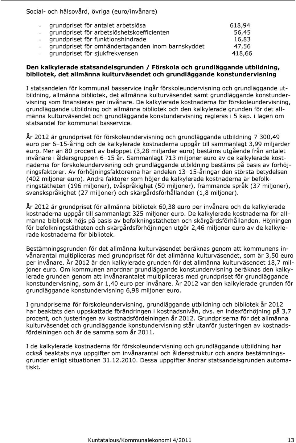 grundläggande konstundervisning I statsandelen för kommunal basservice ingår förskoleundervisning och grundläggande utbildning, allmänna bibliotek, det allmänna kulturväsendet samt grundläggande