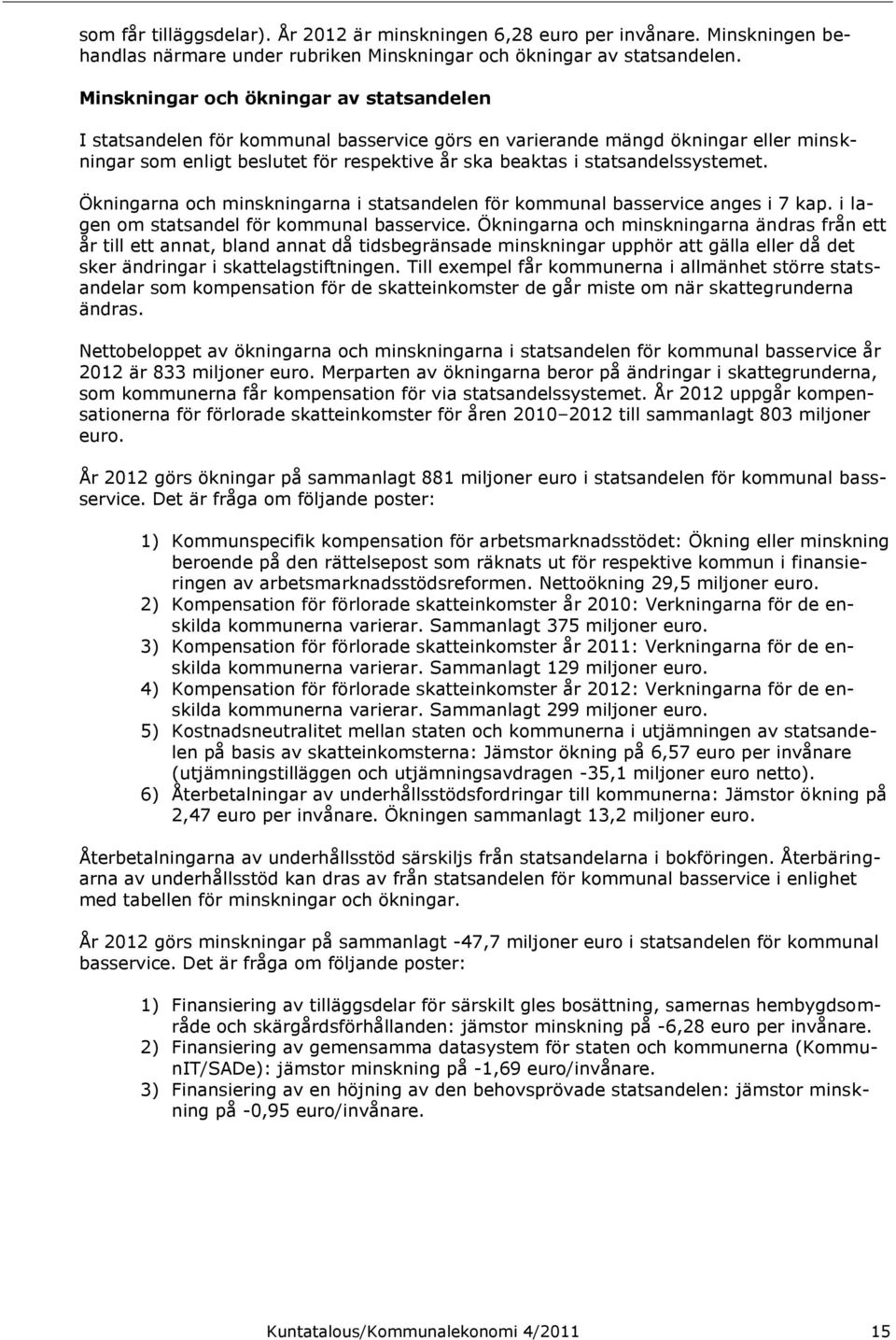 statsandelssystemet. Ökningarna och minskningarna i statsandelen för kommunal basservice anges i 7 kap. i lagen om statsandel för kommunal basservice.