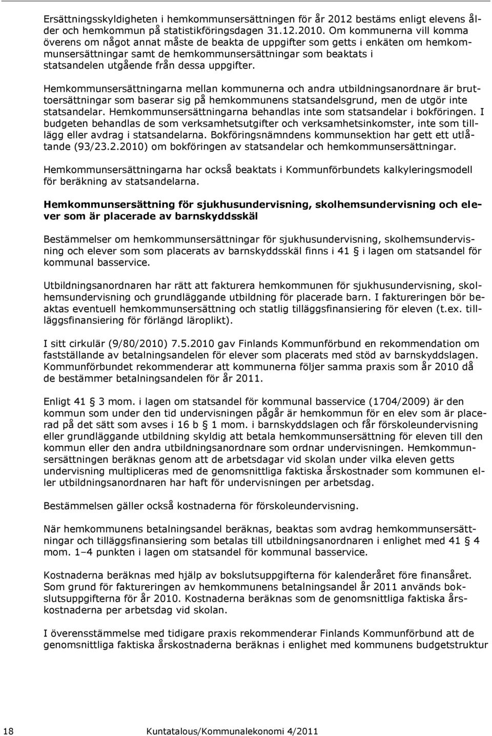 dessa uppgifter. Hemkommunsersättningarna mellan kommunerna och andra utbildningsanordnare är bruttoersättningar som baserar sig på hemkommunens statsandelsgrund, men de utgör inte statsandelar.