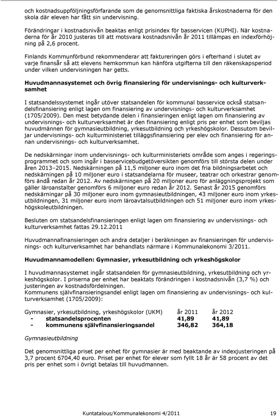 Finlands Kommunförbund rekommenderar att faktureringen görs i efterhand i slutet av varje finansår så att elevens hemkommun kan hänföra utgifterna till den räkenskapsperiod under vilken