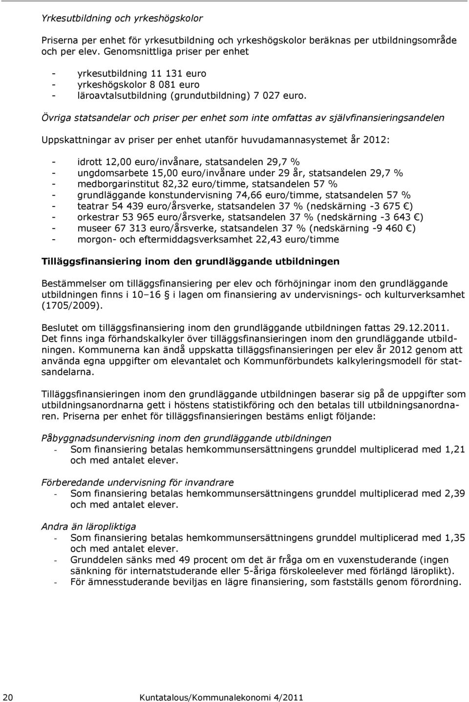 Övriga statsandelar och priser per enhet som inte omfattas av självfinansieringsandelen Uppskattningar av priser per enhet utanför huvudamannasystemet år 2012: - idrott 12,00 euro/invånare,