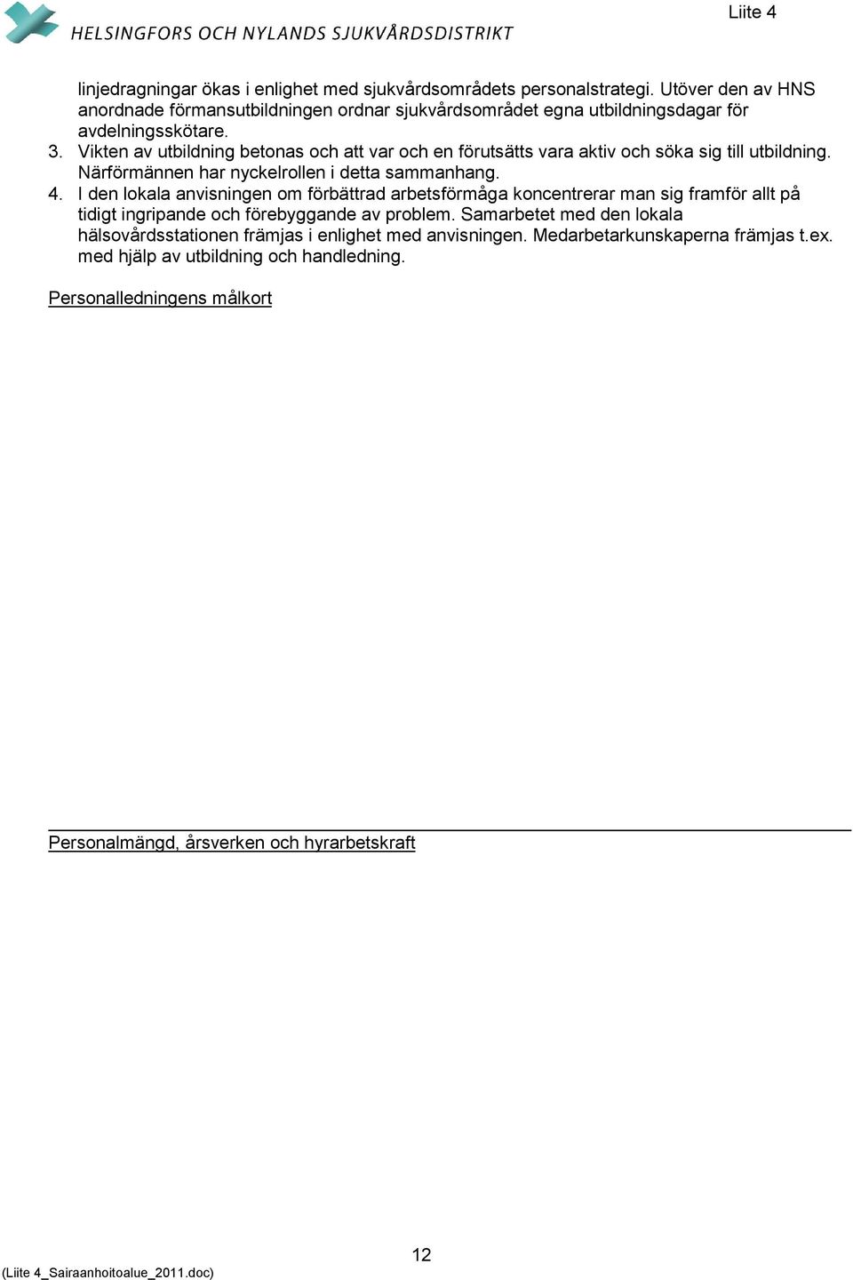 Vikten av utbildning betonas och att var och en förutsätts vara aktiv och söka sig till utbildning. Närförmännen har nyckelrollen i detta sammanhang. 4.