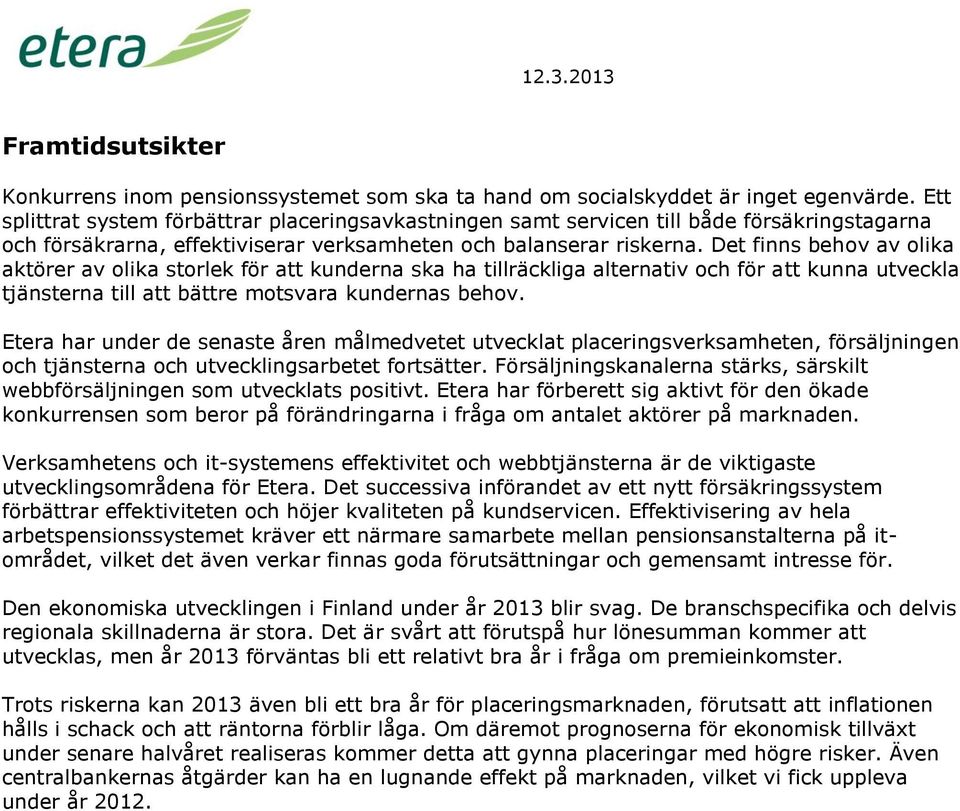 Det finns behov av olika aktörer av olika storlek för att kunderna ska ha tillräckliga alternativ och för att kunna utveckla tjänsterna till att bättre motsvara kundernas behov.