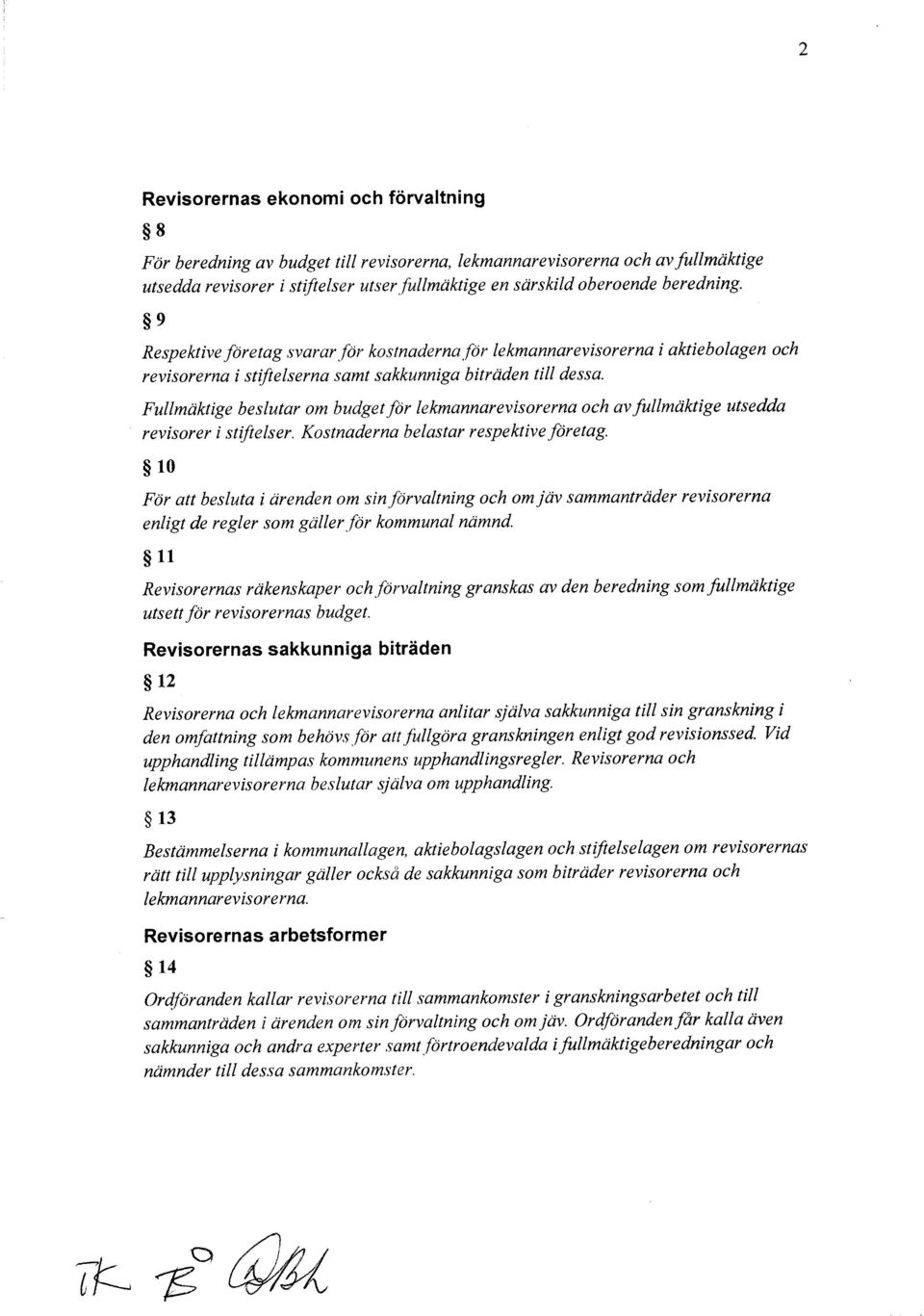 Fullmäktige beslutar om budget för lekmannarevisorerna och av fullmäktige utsedda revisorer i stiftelser. Kostnaderna belastar respektive företag. 10 För att besluta i ärenden vm sin.