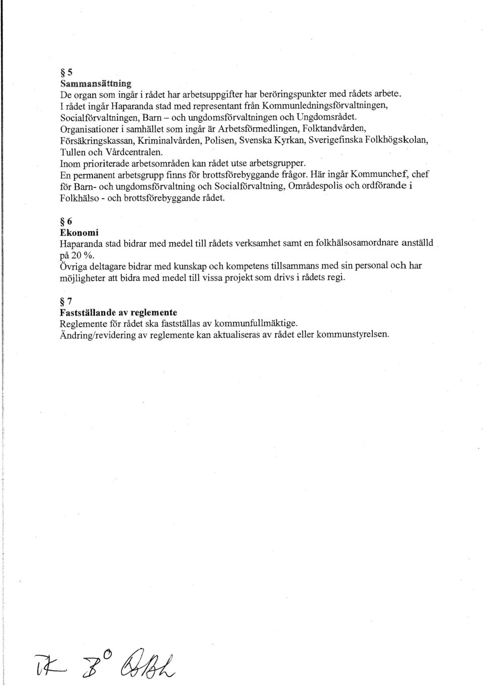 Organisationer i samhället som ingårär Arbetsförmedlingen, Folktandvården, Förs" ingskassan, Kriminalvården; Polisen, Svenska Kyrkan, Sverigefinska Folkhögskolan, Tullen och Vårdcentralen.