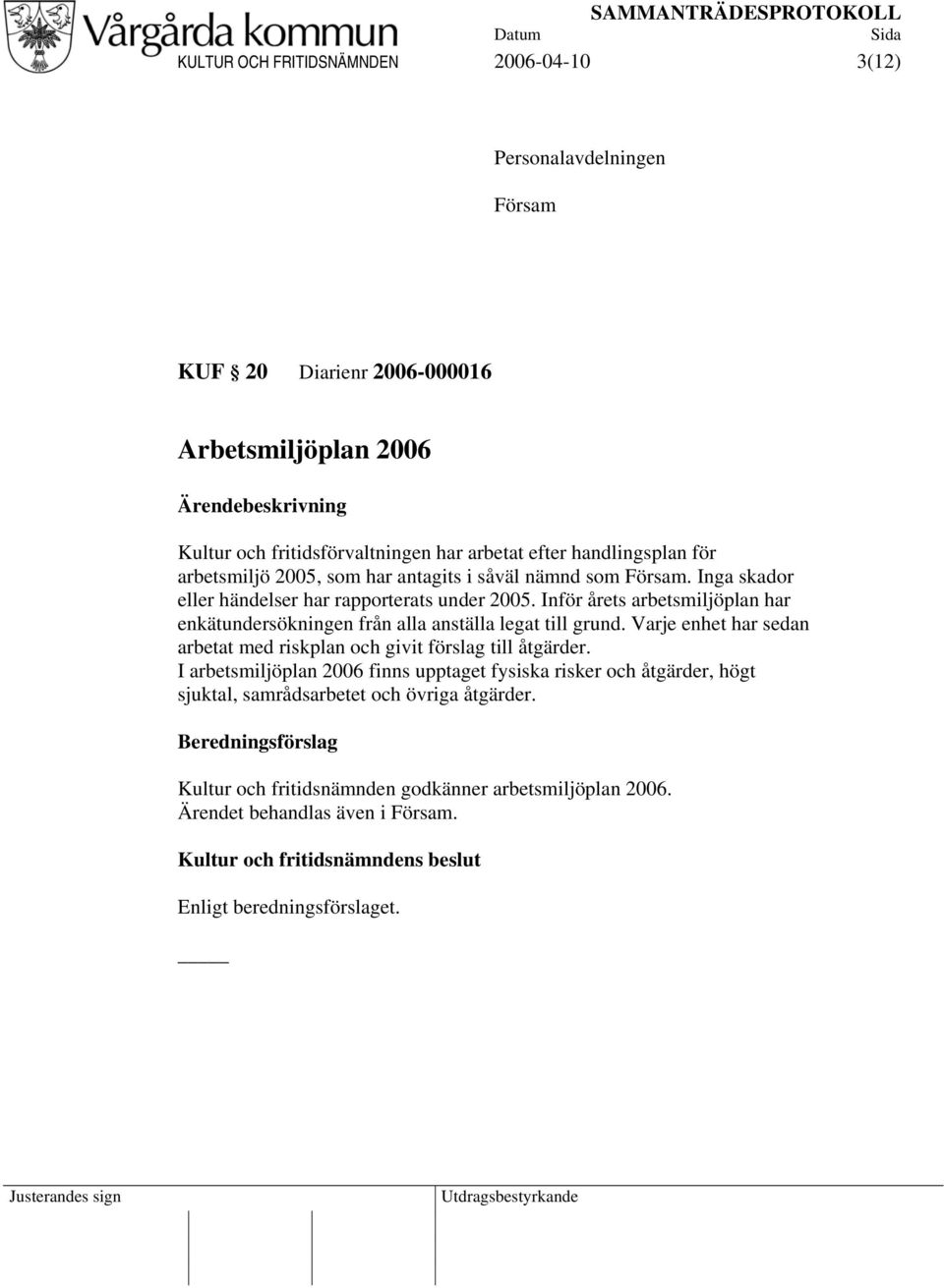 Inför årets arbetsmiljöplan har enkätundersökningen från alla anställa legat till grund. Varje enhet har sedan arbetat med riskplan och givit förslag till åtgärder.