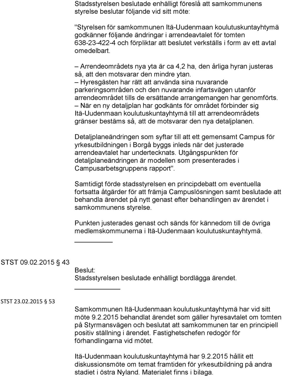 Arrendeområdets nya yta är ca 4,2 ha, den årliga hyran justeras så, att den motsvarar den mindre ytan.