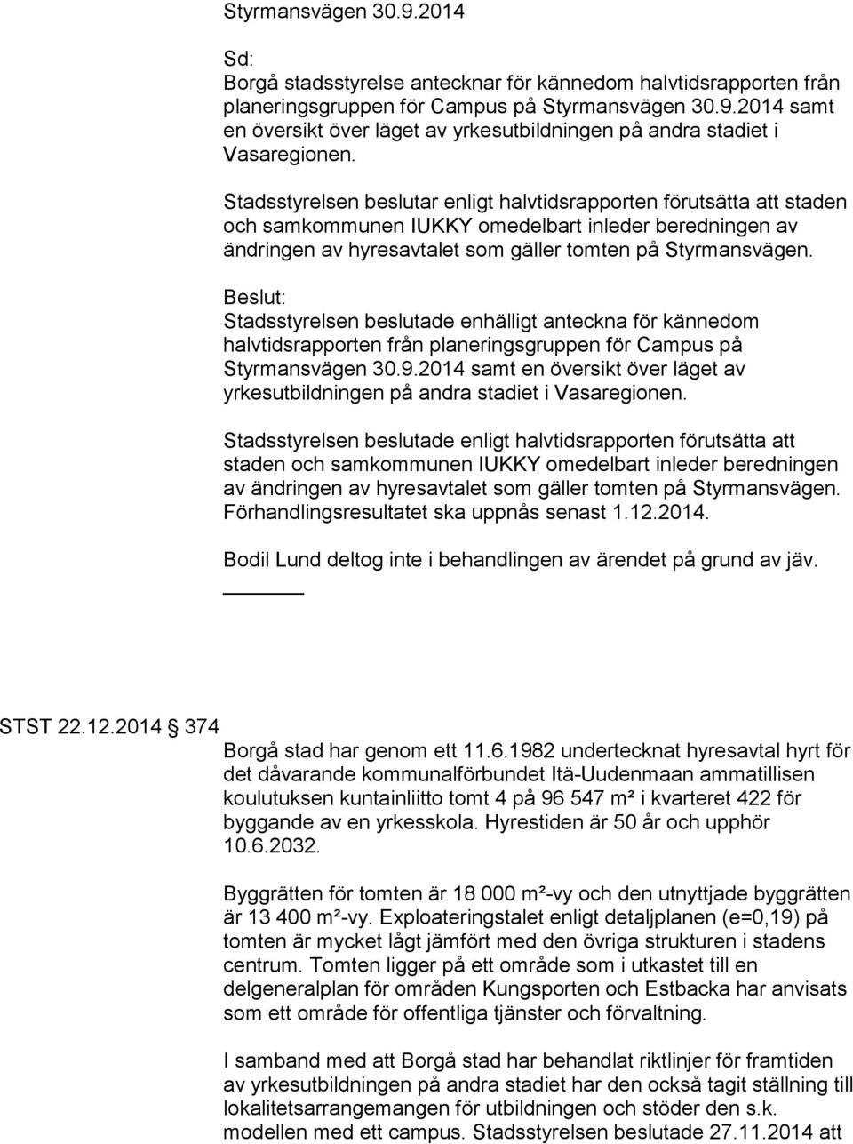 Stadsstyrelsen beslutade enhälligt anteckna för kännedom halvtidsrapporten från planeringsgruppen för Campus på Styrmansvägen 30.9.