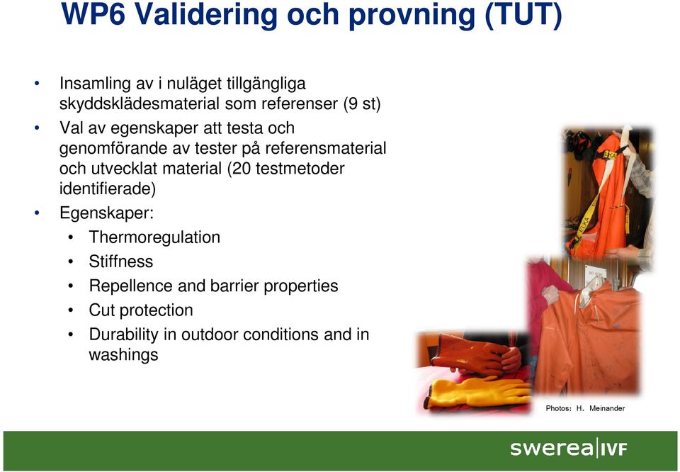 utvecklat material (20 testmetoder identifierade) Egenskaper: Thermoregulation Stiffness Repellence