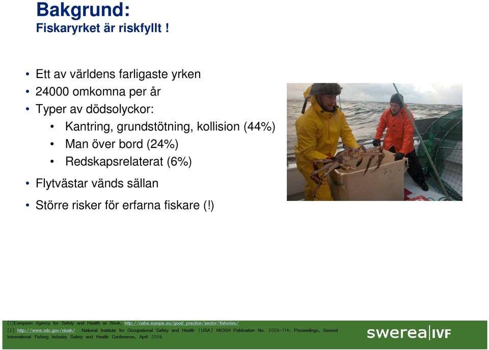 Redskapsrelaterat (6%) Flytvästar vänds sällan Större risker för erfarna fiskare (!