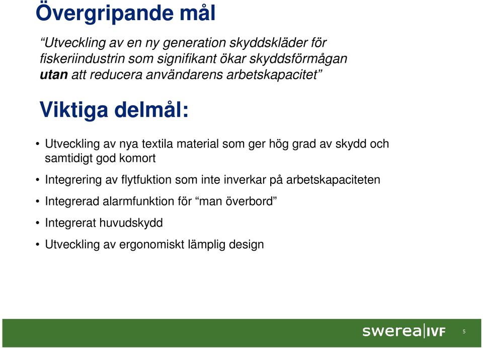 material som ger hög grad av skydd och samtidigt god komort Integrering av flytfuktion som inte inverkar på