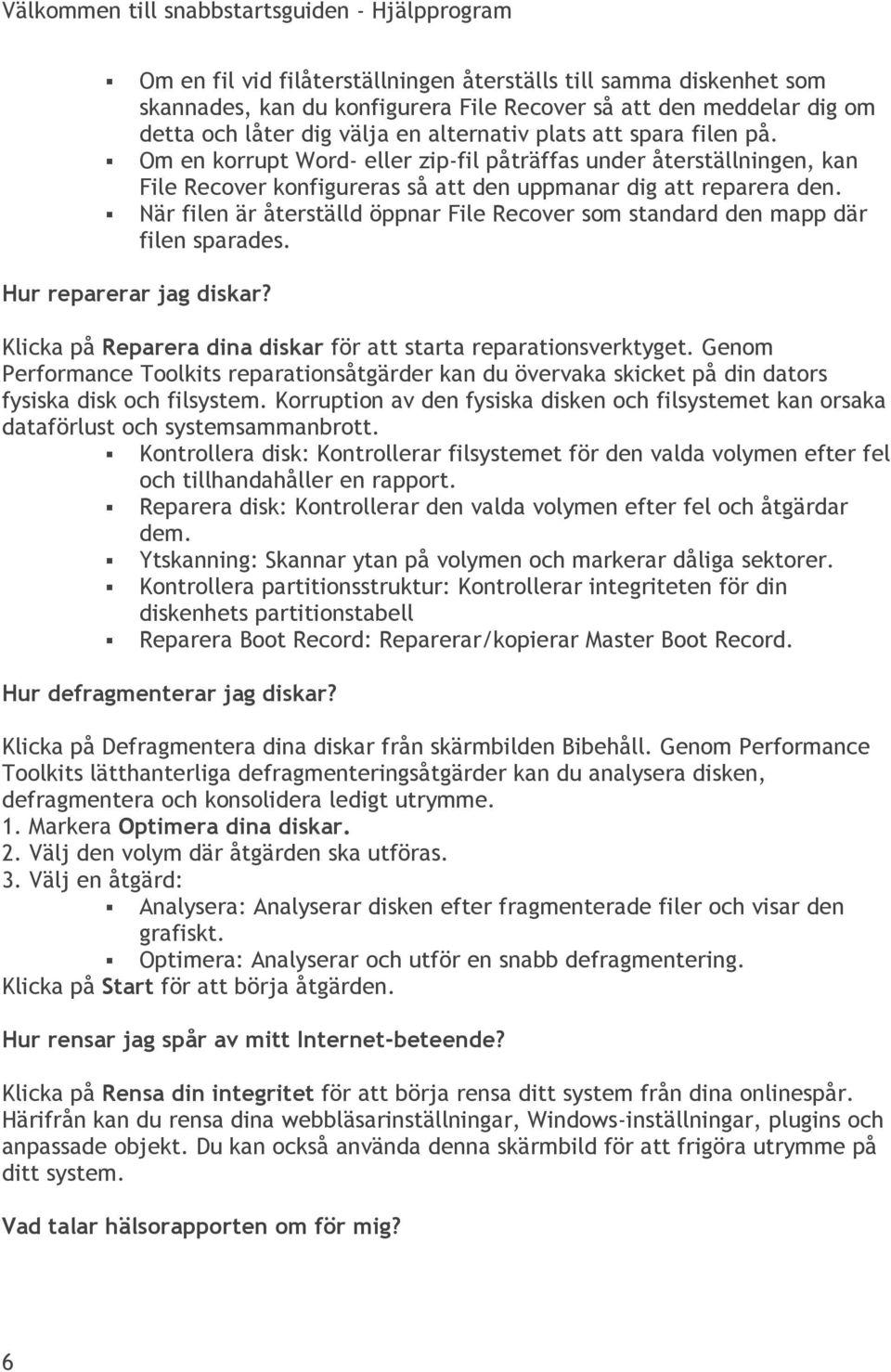 När filen är återställd öppnar File Recover som standard den mapp där filen sparades. Hur reparerar jag diskar? Klicka på Reparera dina diskar för att starta reparationsverktyget.