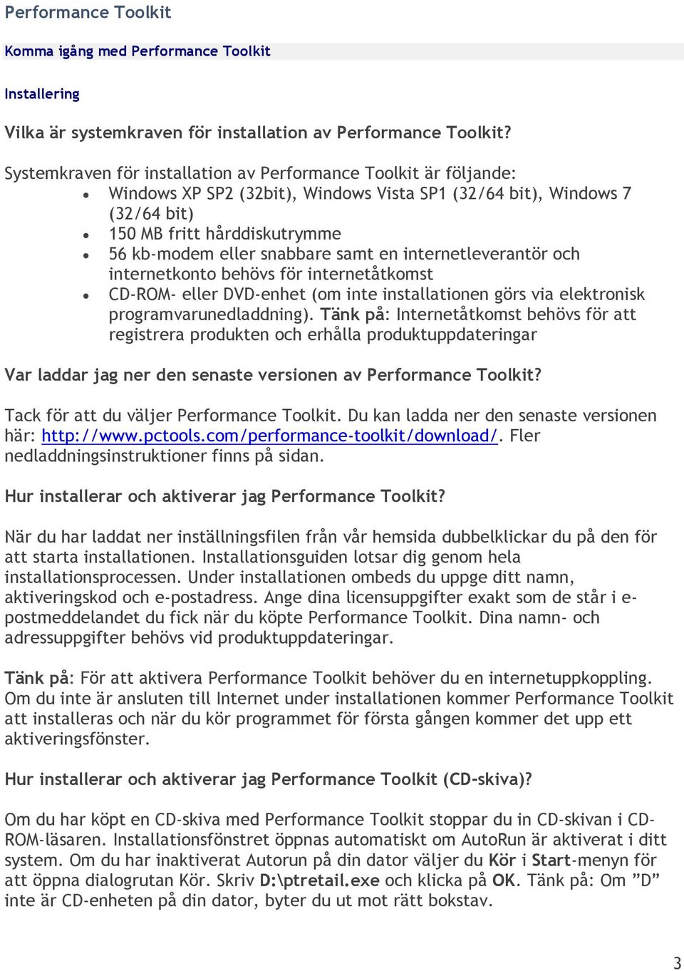 samt en internetleverantör och internetkonto behövs för internetåtkomst CD-ROM- eller DVD-enhet (om inte installationen görs via elektronisk programvarunedladdning).