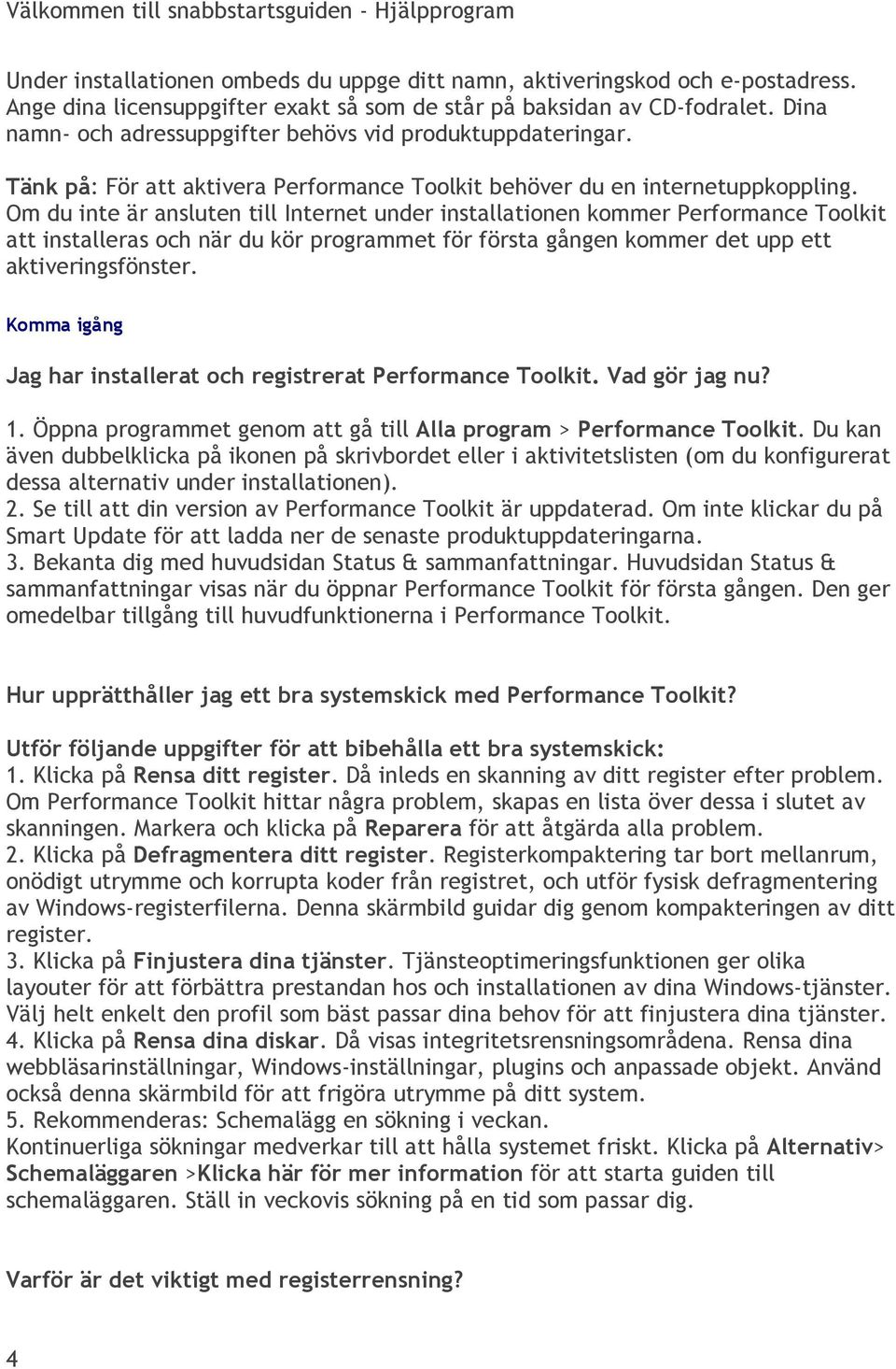 Tänk på: För att aktivera Performance Toolkit behöver du en internetuppkoppling.