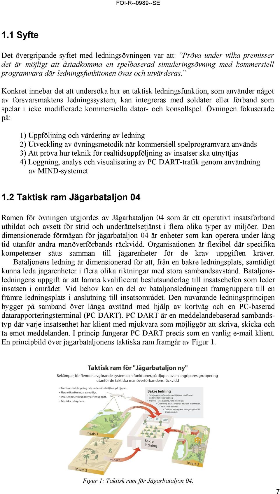 Konkret innebar det att undersöka hur en taktisk ledningsfunktion, som använder något av försvarsmaktens ledningssystem, kan integreras med soldater eller förband som spelar i icke modifierade