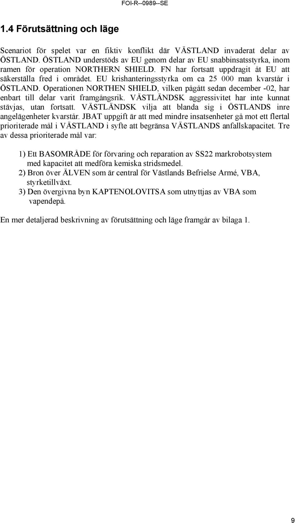 EU krishanteringsstyrka om ca 25 000 man kvarstår i ÖSTLAND. Operationen NORTHEN SHIELD, vilken pågått sedan december -02, har enbart till delar varit framgångsrik.