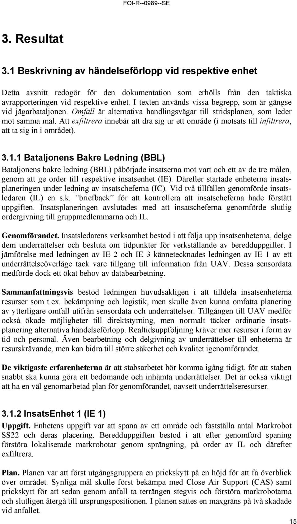 Att exfiltrera innebär att dra sig ur ett område (i motsats till infiltrera, att ta sig in i området). 3.1.