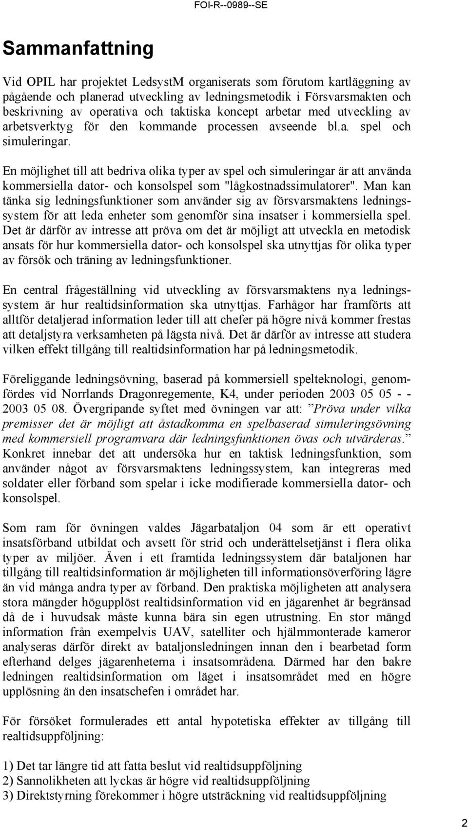 En möjlighet till att bedriva olika typer av spel och simuleringar är att använda kommersiella dator- och konsolspel som "lågkostnadssimulatorer".