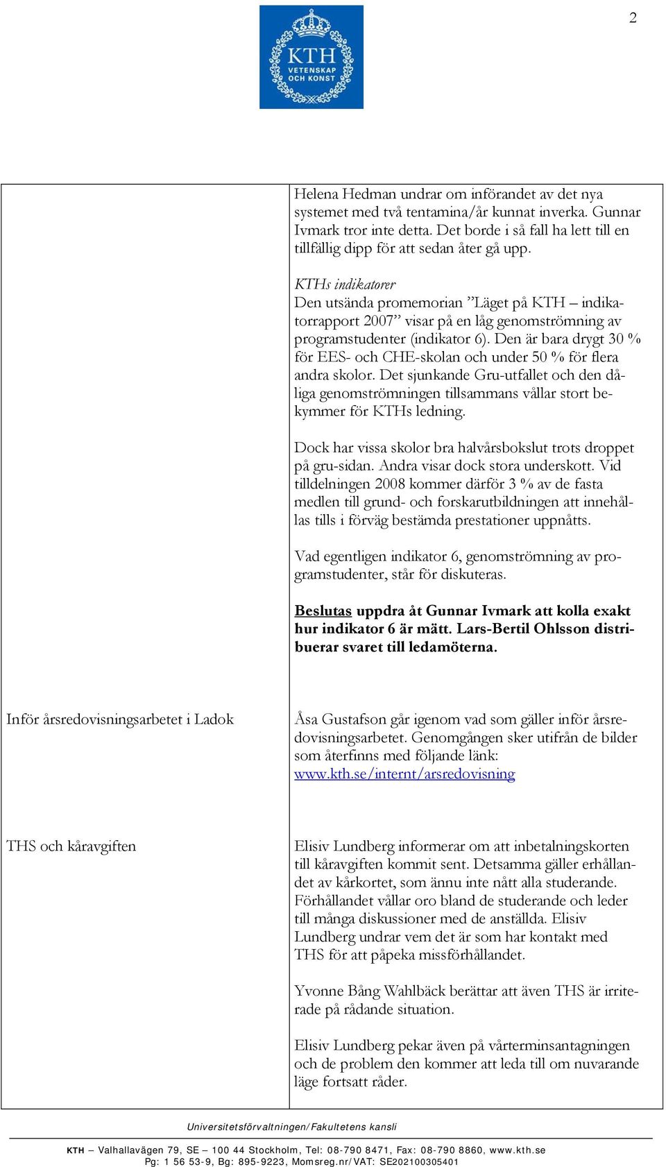 KTHs indikatorer Den utsända promemorian Läget på KTH indikatorrapport 2007 visar på en låg genomströmning av programstudenter (indikator 6).