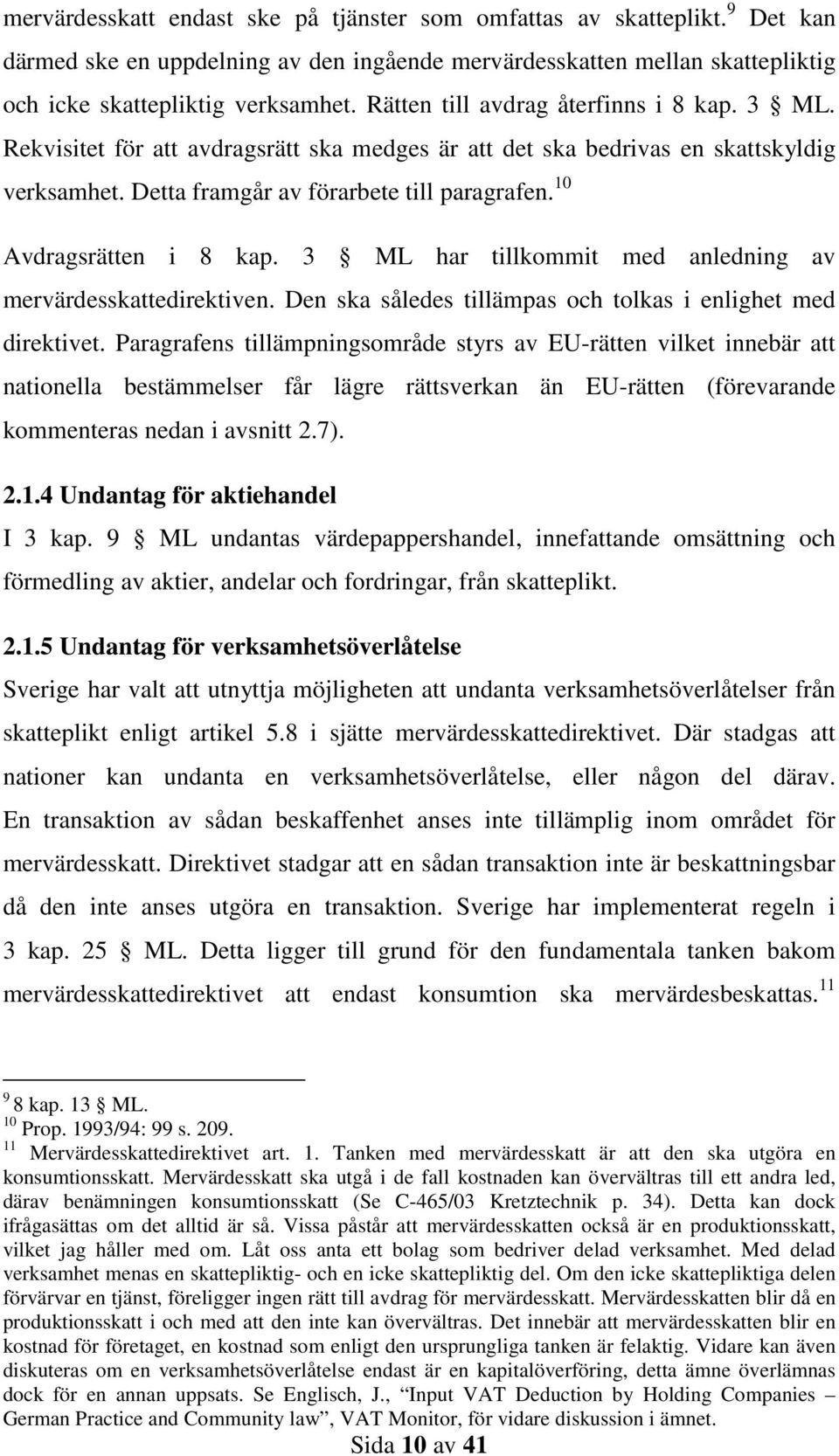 10 Avdragsrätten i 8 kap. 3 ML har tillkommit med anledning av mervärdesskattedirektiven. Den ska således tillämpas och tolkas i enlighet med direktivet.