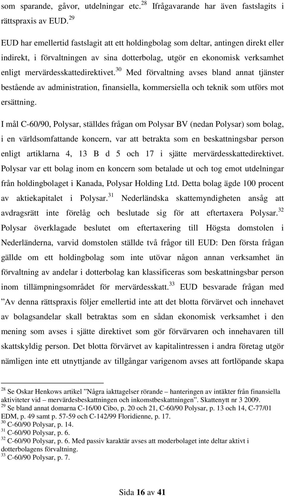 verksamhet enligt mervärdesskattedirektivet. 30 Med förvaltning avses bland annat tjänster bestående av administration, finansiella, kommersiella och teknik som utförs mot ersättning.