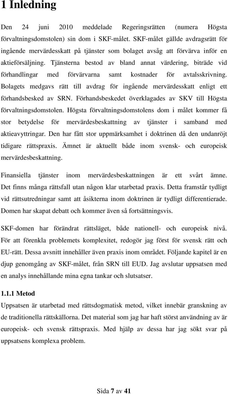 Tjänsterna bestod av bland annat värdering, biträde vid förhandlingar med förvärvarna samt kostnader för avtalsskrivning.