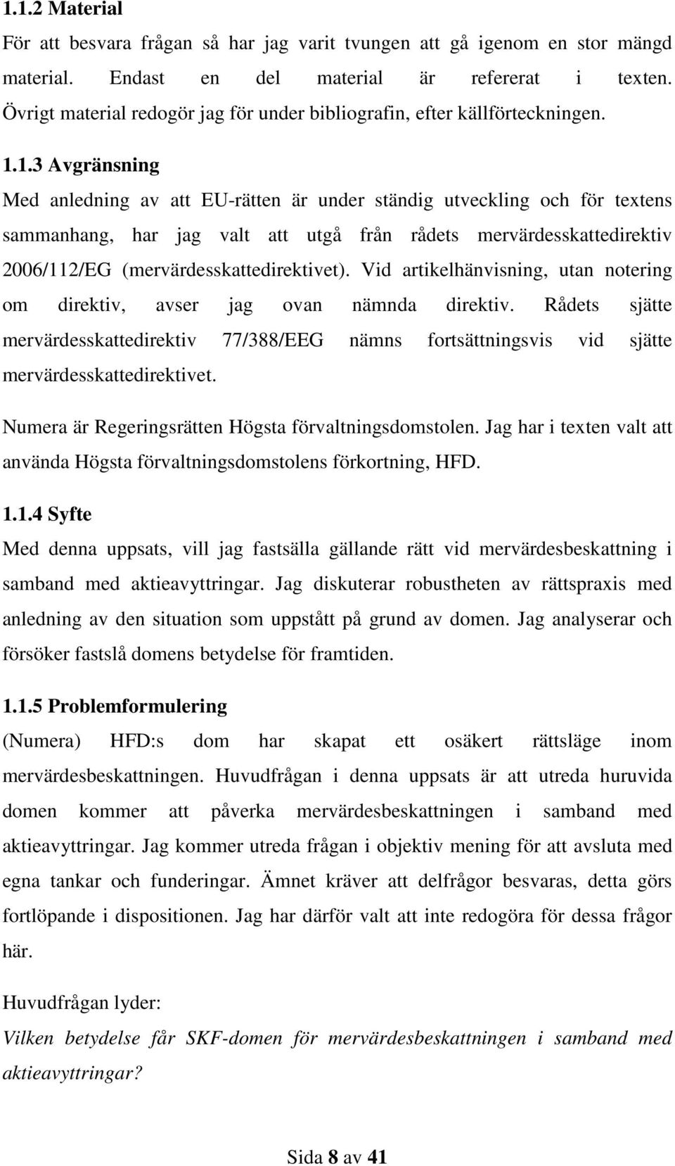 1.3 Avgränsning Med anledning av att EU-rätten är under ständig utveckling och för textens sammanhang, har jag valt att utgå från rådets mervärdesskattedirektiv 2006/112/EG