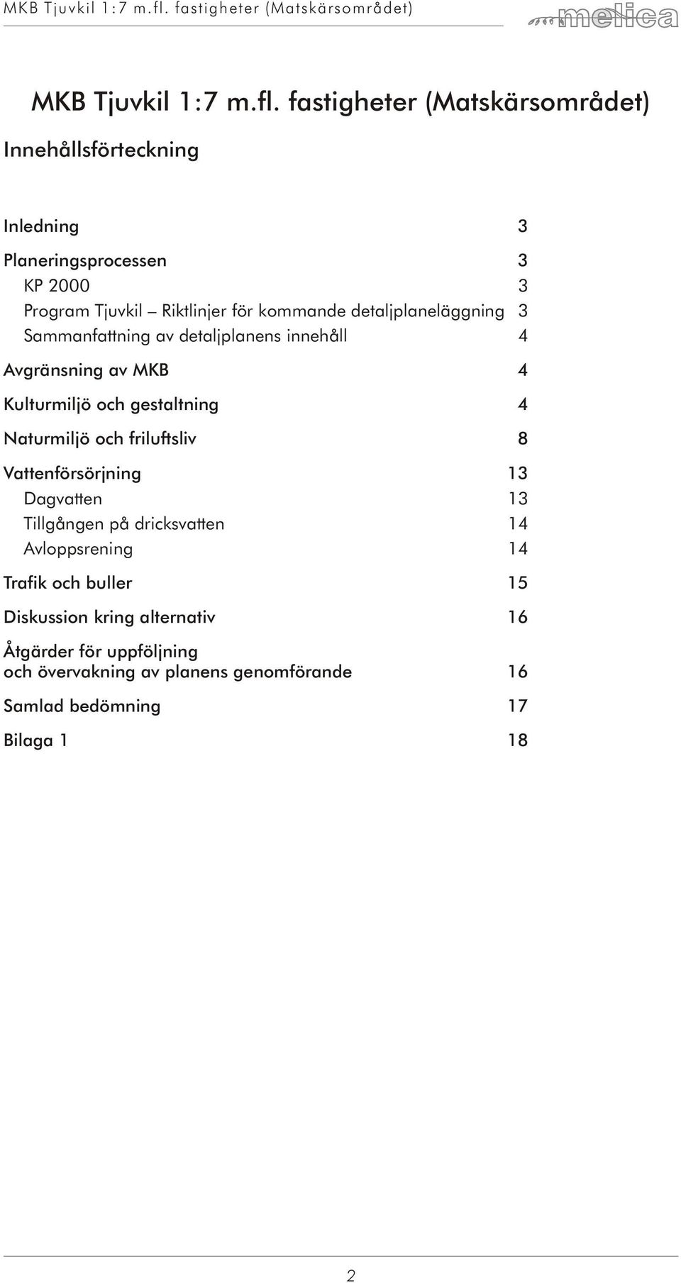 kom man de detaljplaneläggning 3 Sammanfattning av detaljplanens innehåll 4 Avgränsning av MKB 4 Kul tur mi ljö och ges talt ning 4 Na tur mi