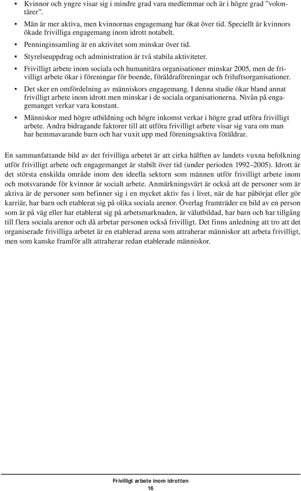 Frivilligt arbete inom sociala och humanitära organisationer minskar 2005, men de frivilligt arbete ökar i föreningar för boende, föräldraföreningar och friluftsorganisationer.