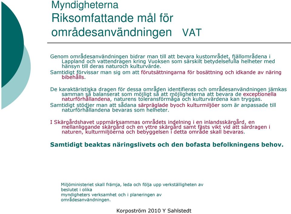 De karaktäristiska dragen för dessa områden identifieras och områdesanvändningen jämkas samman så balanserat som möjligt så att möjligheterna att bevara de exceptionella naturförhållandena, naturens