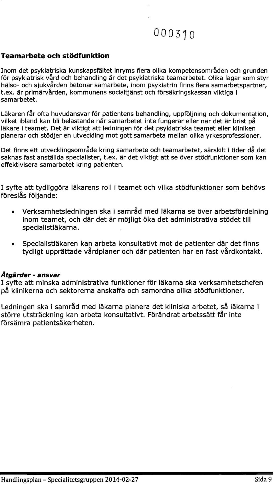 Läkaren får fta huvudansvar för patientens behandling, uppföljning ch dkumentatin, vilket ibland kan bli belastande när samarbetet inte fungerar eller när det är brist på läkare i teamet.