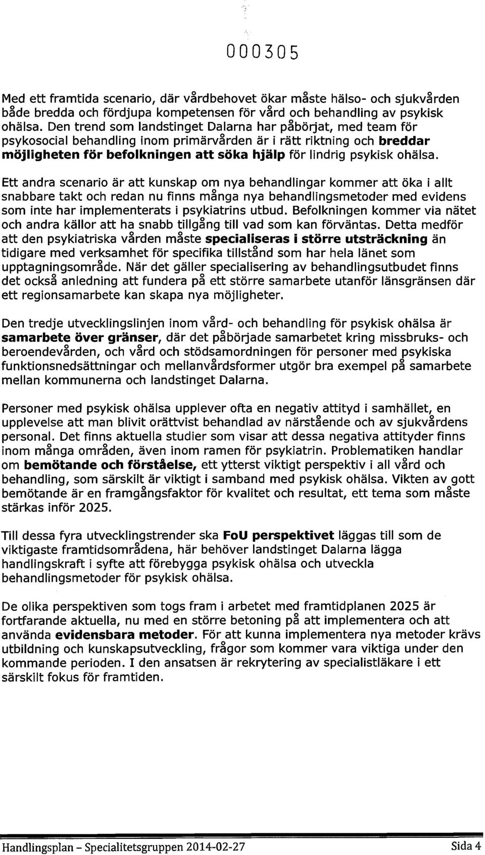 Ett andra scenari är att kunskap m nya behandlingar kmmer att öka i allt snabbare takt ch redan nu finns många nya behandlingsmetder med evidens sm inte har implementerats i psykiatrins utbud.