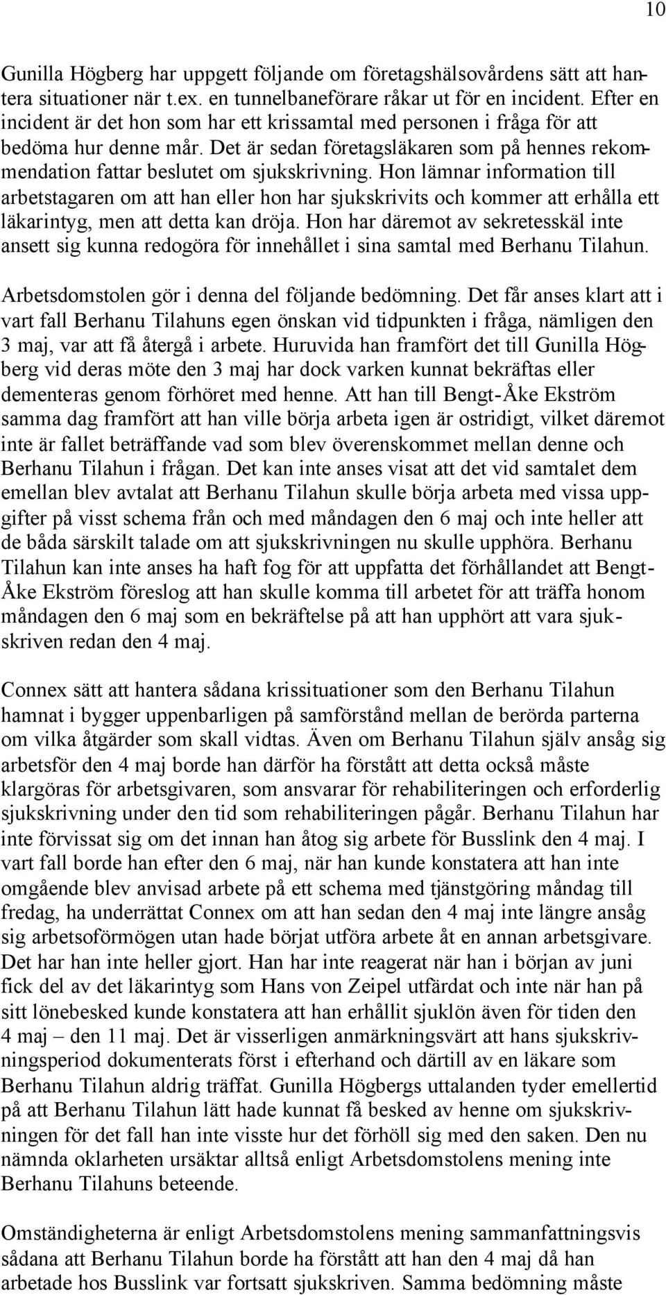 Hon lämnar information till arbetstagaren om att han eller hon har sjukskrivits och kommer att erhålla ett läkarintyg, men att detta kan dröja.