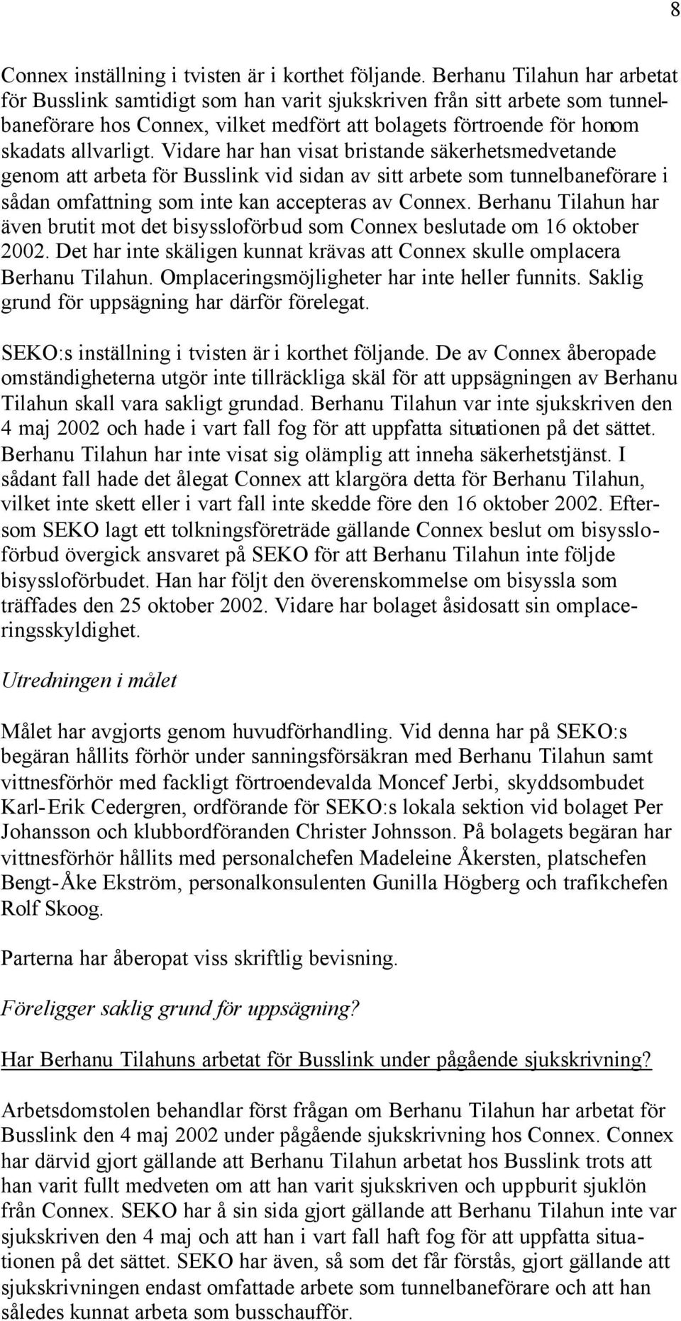 Vidare har han visat bristande säkerhetsmedvetande genom att arbeta för Busslink vid sidan av sitt arbete som tunnelbaneförare i sådan omfattning som inte kan accepteras av Connex.