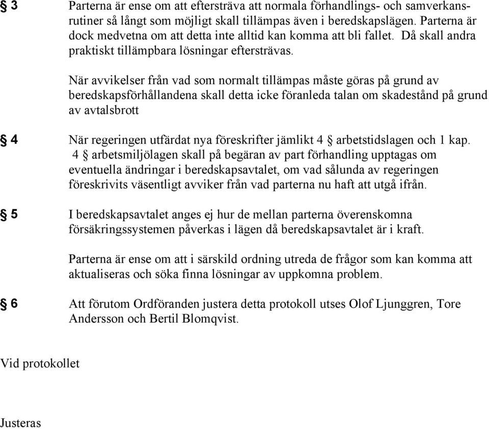 När avvikelser från vad som normalt tillämpas måste göras på grund av beredskapsförhållandena skall detta icke föranleda talan om skadestånd på grund av avtalsbrott 4 När regeringen utfärdat nya