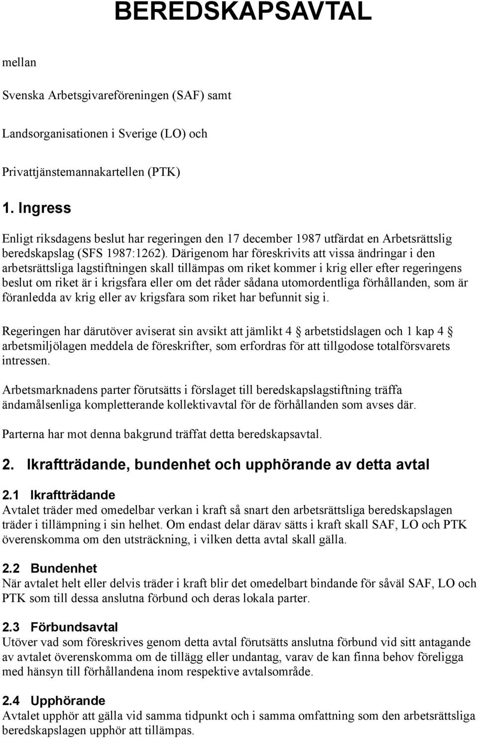 Därigenom har föreskrivits att vissa ändringar i den arbetsrättsliga lagstiftningen skall tillämpas om riket kommer i krig eller efter regeringens beslut om riket är i krigsfara eller om det råder