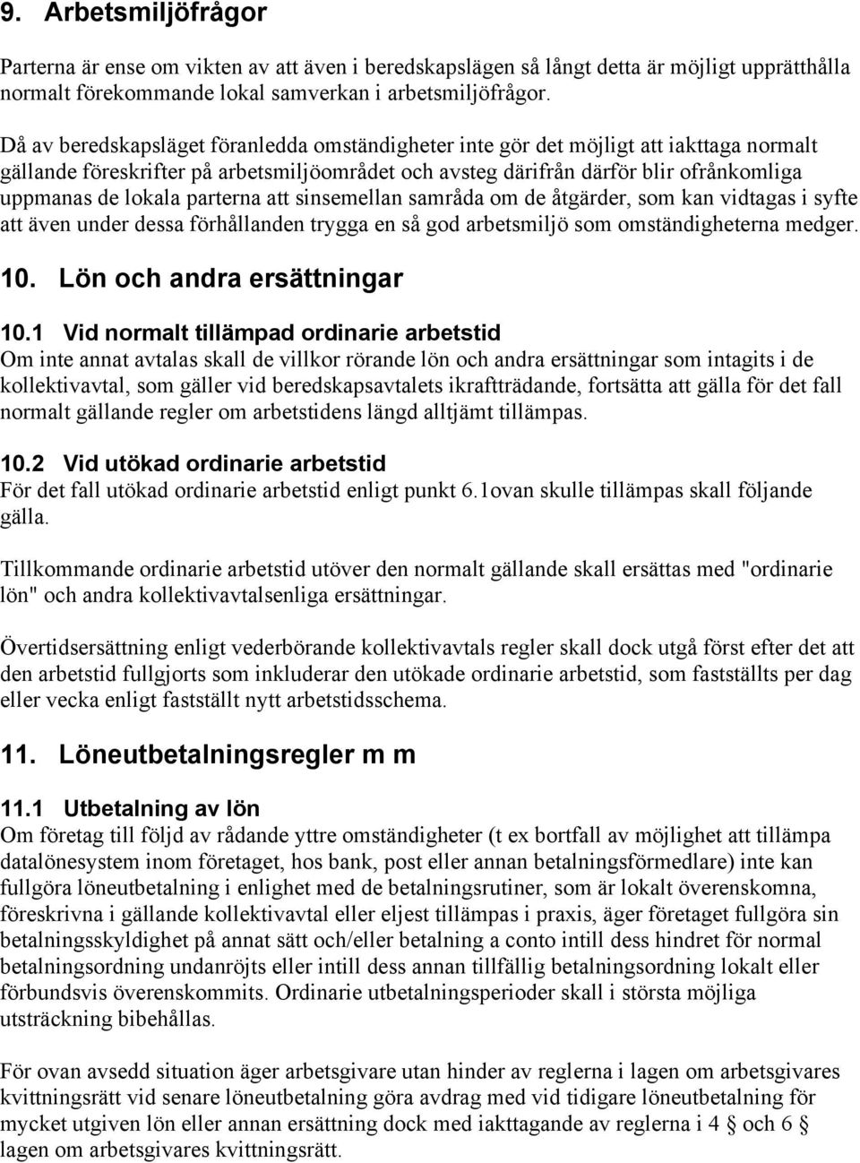 parterna att sinsemellan samråda om de åtgärder, som kan vidtagas i syfte att även under dessa förhållanden trygga en så god arbetsmiljö som omständigheterna medger. 10. Lön och andra ersättningar 10.